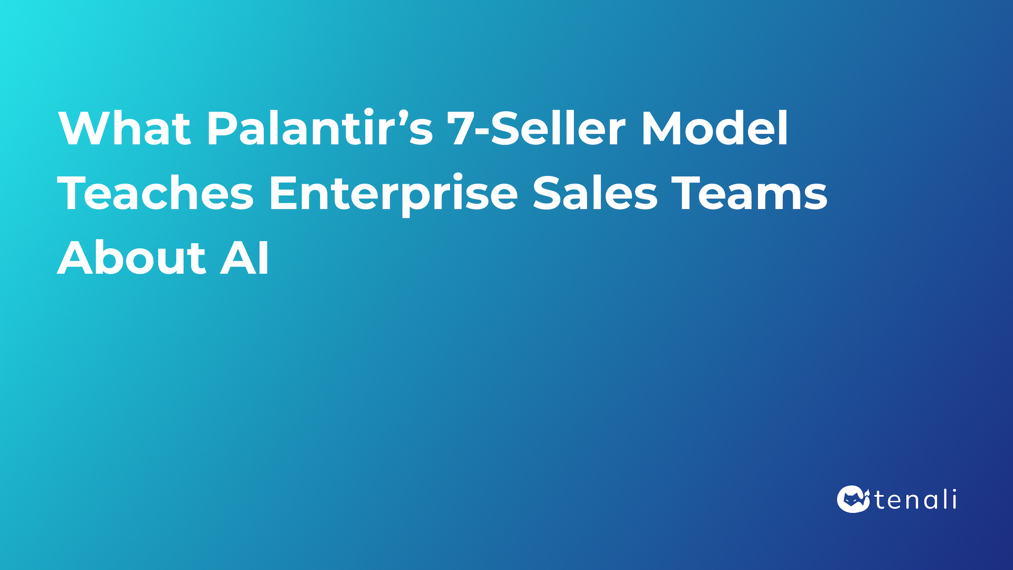 What Palantir’s 7-Seller Model Teaches Enterprise Sales Teams About AI